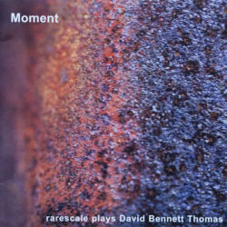 Moment - rarescale plays David Bennett Thomas